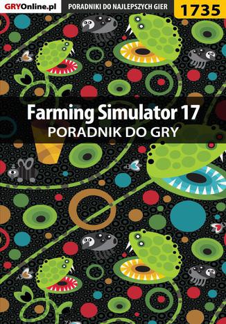 Farming Simulator 17 - poradnik do gry Patrick "Yxu" Homa - okladka książki