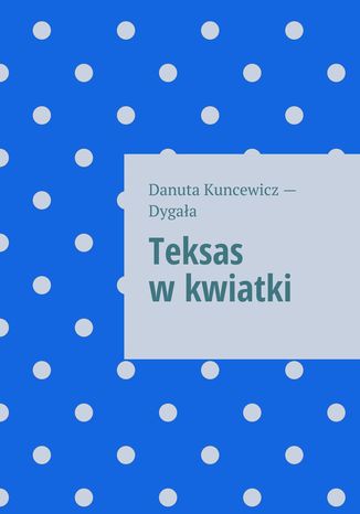 Teksas w kwiatki Danuta Dygała - okladka książki