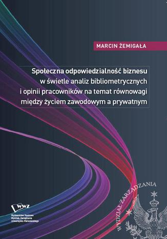 Społeczna odpowiedzialność biznesu w świetle analiz bibliometrycznych i opinii pracowników na temat równowagi między życiem zawodowym a prywatnym Marcin Żemigała - okladka książki