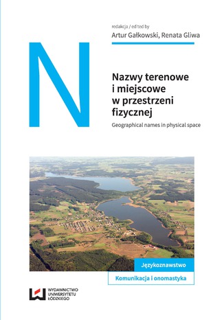 Nazwy terenowe i miejscowe w przestrzeni fizycznej. Geographical names in physical space Artur Gałkowski, Renata Gliwa - okladka książki