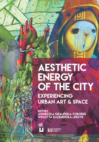 Aesthetic Energy of the City. Experiencing Urban Art & Space Agnieszka Gralińska-Toborek, Wioletta Kazimierska-Jerzyk - okladka książki