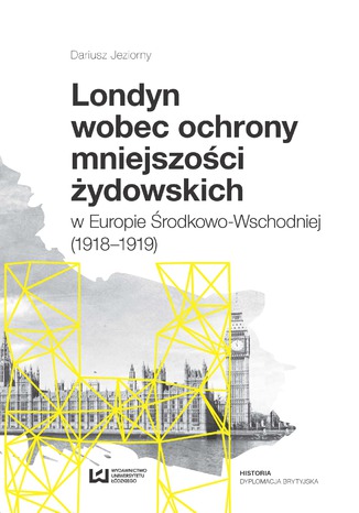 Londyn wobec ochrony mniejszości żydowskich w Europie Środkowo-Wschodniej (1918-1919) Dariusz Jeziorny - okladka książki