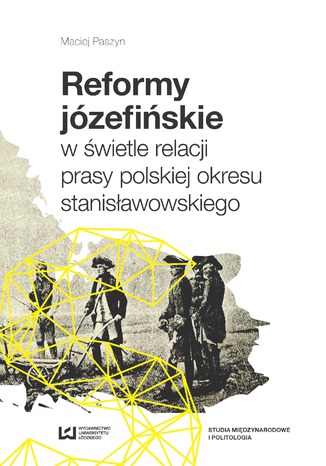 Reformy józefińskie w świetle relacji prasy polskiej okresu stanisławowskiego Maciej Paszyn - okladka książki