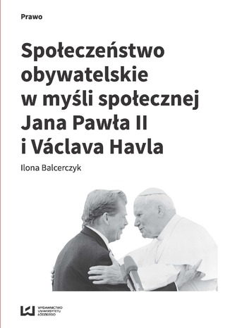 Społeczeństwo obywatelskie w myśli społecznej Jana Pawła II i Václava Havla Ilona Balcerczyk - okladka książki