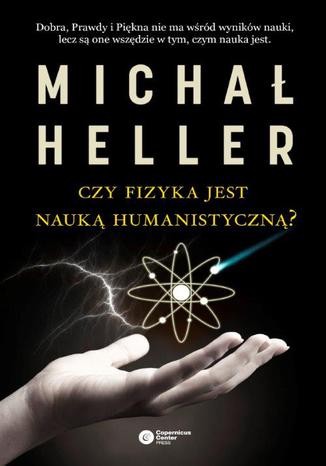 Czy fizyka jest nauką humanistyczną? Michał Heller - okladka książki
