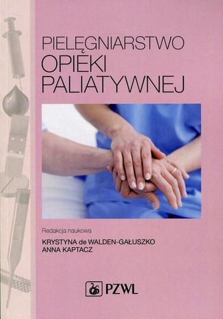 Pielęgniarstwo opieki paliatywnej Krystyna de Walden-Gałuszko, Anna Kaptacz - okladka książki