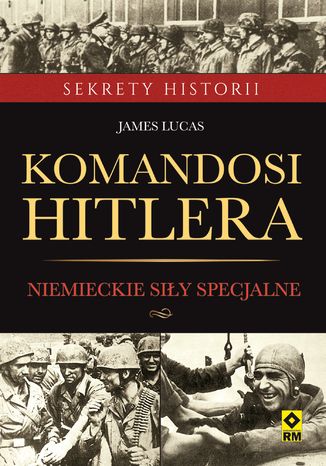 Komandosi Hitlera. Niemieckie siły specjalne w czasie II wojny światowej James Lucas - okladka książki