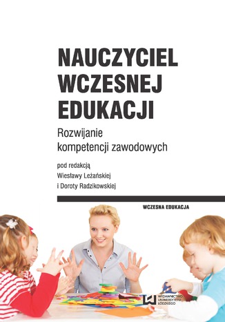 Nauczyciel wczesnej edukacji. Rozwijanie kompetencji zawodowych Wiesława Leżańska, Aleksandra Feliniak - okladka książki