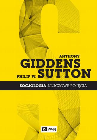 Socjologia. Kluczowe pojęcia Anthony Giddens, Philip W. Sutton - okladka książki