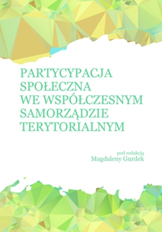 Partycypacja społeczna we współczesnym samorządzie terytorialnym Magdalena Gurdek (red.) - okladka książki