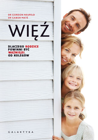 Więź. Dlaczego rodzice powinni być ważniejsi od kolegów Gordon Neufeld, Gabor Mate - okladka książki