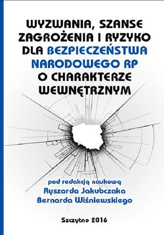 Wyzwania, szanse, zagrożenia i ryzyko dla bezpieczeństwa RP o charakterze wewnętrznym Ryszard Jakubczak, Bernard Wiśniewski - okladka książki