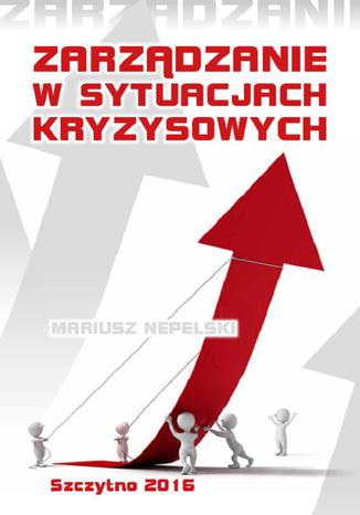 Zarządzanie w sytuacjach kryzysowych Mariusz Nepelski - okladka książki
