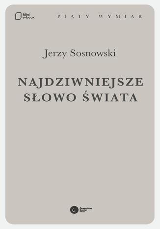 Najdziwniejsze słowo świata Jerzy Sosnowski - okladka książki