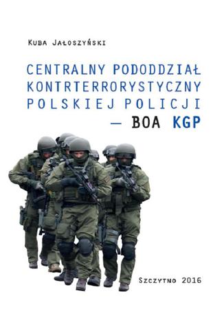 Centralny pododdział kontrterrorystyczny polskiej Policji - BOA KGP Kuba Jałoszyński - okladka książki