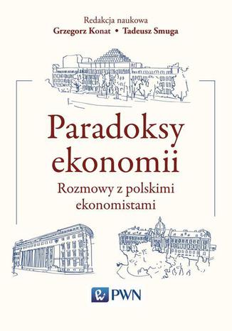 Paradoksy ekonomii. Rozmowy z polskimi ekonomistami Tadeusz Smuga, Grzegorz Konat - okladka książki