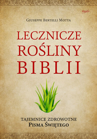 Lecznicze rośliny Biblii. Tajemnice zdrowotne Pisma Świętego Giuseppe Bertelli Motta - okladka książki
