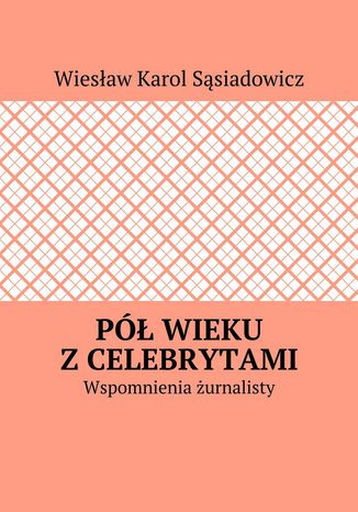 Pół wieku z celebrytami Wiesław Sąsiadowicz - okladka książki