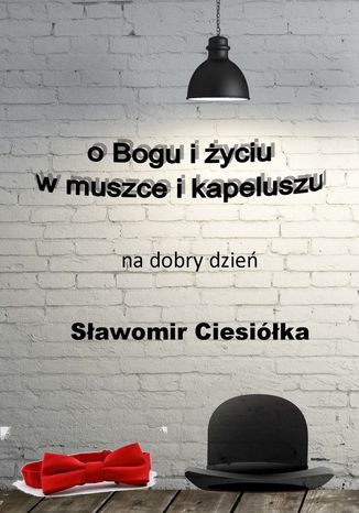 O Bogu i życiu w muszce i kapeluszu Sławomir Ciesiółka - okladka książki