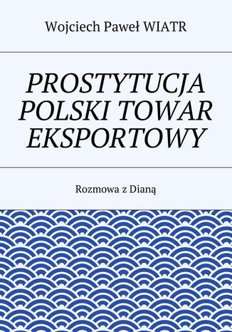 Prostytucja Polski towar eksportowy Wojciech Paweł Wiatr - okladka książki