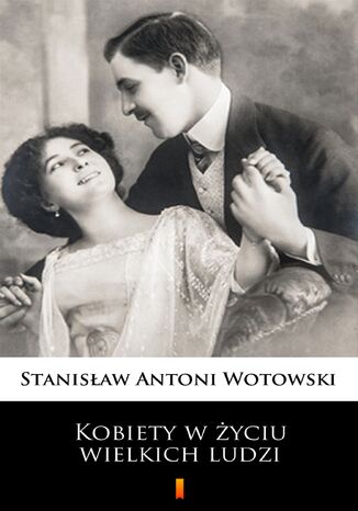 Kobiety w życiu wielkich ludzi Stanisław Antoni Wotowski - okladka książki