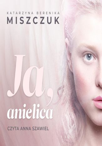 Ja, anielica. Seria diabelsko-anielska. Tom 2 Katarzyna Berenika Miszczuk - okladka książki