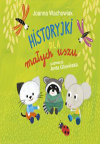 Historyjki dla małych uszu Joanna Wachowiak - okladka książki