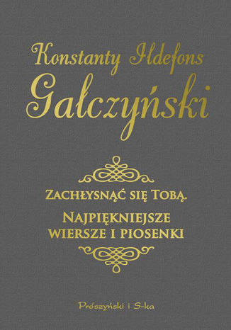 Zachłysnąć się tobą. Najpiękniejsze wiersze i piosenki Konstanty Ildefons Gałczyński - okladka książki