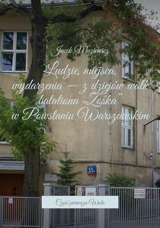 Ludzie, miejsca, wydarzenia -- z dziejów walk batalionu "Zośka w Powstaniu Warszawskim" Jacek Muziewicz - okladka książki