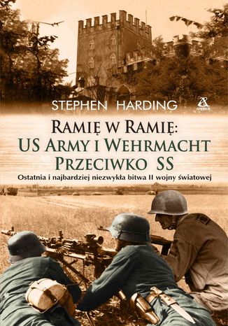 Ramię w ramię: US Army i Wehrmacht przeciwko SS Stephen Harding - okladka książki