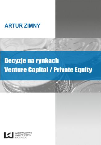Decyzje na rynkach Venture Capital/Private Equity Artur Zimny - okladka książki
