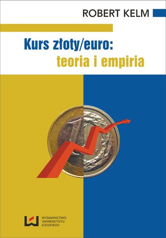 Kurs złoty/euro: teoria i empiria Robert Kelm - okladka książki