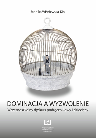 Dominacja a wyzwolenie. Wczesnoszkolny dyskurs podręcznikowy i dziecięcy Monika Wiśniewska-Kin - okladka książki