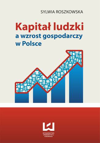 Kapitał ludzki a wzrost gospodarczy w Polsce Sylwia Roszkowska - okladka książki