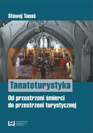 Tanatoturystyka. Od przestrzeni śmierci do przestrzeni turystycznej Sławoj Tanaś - okladka książki