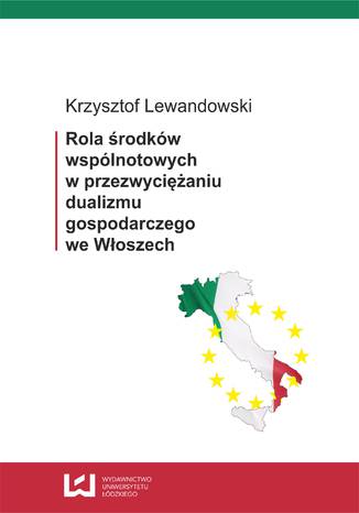 Rola środków wspólnotowych w przezwyciężaniu dualizmu gospodarczego we Włoszech Krzysztof Lewandowski - okladka książki
