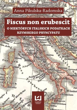 Fiscus non erubescit. O niektórych italskich podatkach rzymskiego pryncypatu Anna Pikulska-Radomska - okladka książki