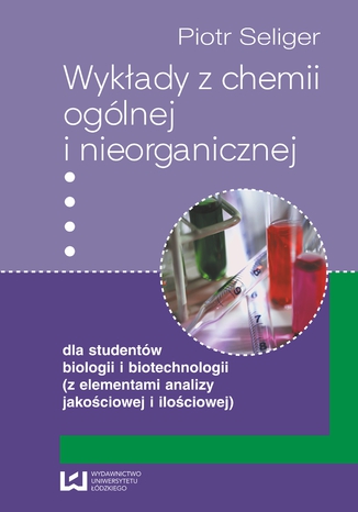 Wykłady z chemii ogólnej i nieorganicznej dla studentów biologii i biotechnologii (z elementami analizy jakościowej i ilościowej) Piotr Seliger - okladka książki