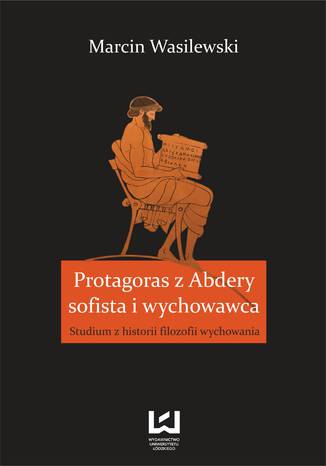 Protagoras z Abdery - sofista i wychowawca. Studium z historii filozofii wychowania Marcin Wasilewski - okladka książki