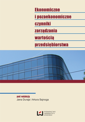 Ekonomiczne i pozaekonomiczne czynniki zarządzania wartością przedsiębiorstwa Jan Duraj, Artur Sajnóg - okladka książki