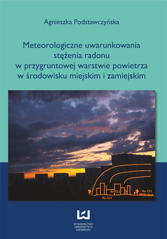 Meteorologiczne uwarunkowania stężenia radonu w przygruntowej warstwie powietrza w środowisku miejskim i zamiejskim Agnieszka Podstawczyńska - okladka książki