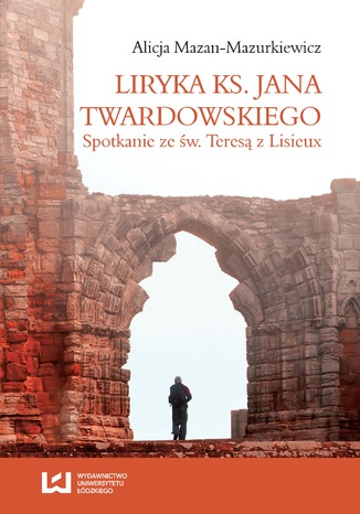 Liryka ks. Jana Twardowskiego. Spotkanie ze św. Teresą z Lisieux Alicja Mazan-Mazurkiewicz - okladka książki