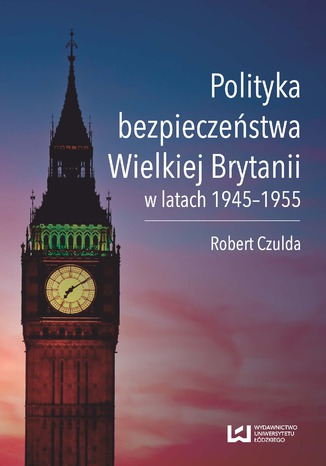 Polityka bezpieczeństwa Wielkiej Brytanii w latach 1945-1955 Robert Czulda - okladka książki