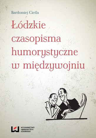 Łódzkie czasopisma humorystyczne w międzywojniu Bartłomiej Cieśla - okladka książki