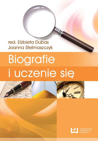 Biografie i uczenie się. Tom 4. Biografia i badanie biografii Elżbieta Dubas, Joanna Stelmaszczyk - okladka książki