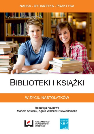 Biblioteki i książki w życiu nastolatków Mariola Antczak, Agata Walczak-Niewiadomska - okladka książki