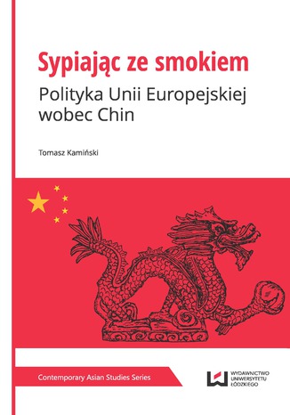 Sypiając ze smokiem. Polityka Unii Europejskiej wobec Chin Tomasz Kamiński - okladka książki