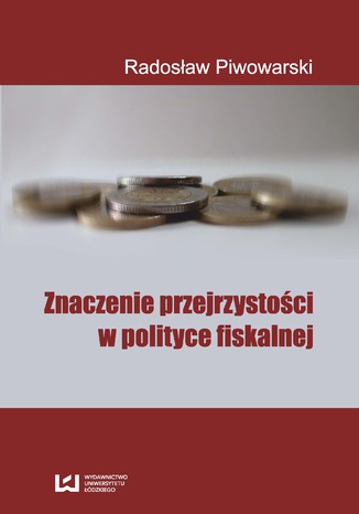 Znaczenie przejrzystości w polityce fiskalnej Radosław Piwowarski - okladka książki