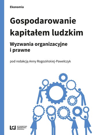 Gospodarowanie kapitałem ludzkim. Wyzwania organizacyjne i prawne Anna Rogozińska-Pawełczyk - okladka książki