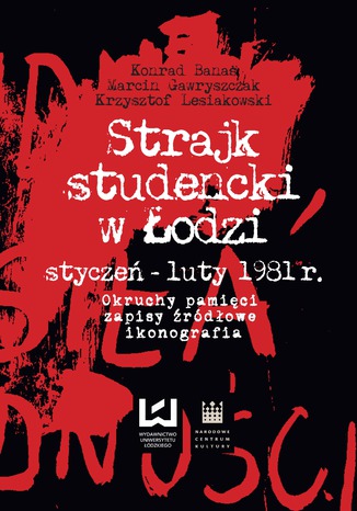 Strajk studencki w Łodzi styczeń - luty 1981 r. Okruchy pamięci, zapisy źródłowe, ikonografia Konrad Banaś, Marcin Gawryszczak, Krzysztof Lesiakowski - okladka książki